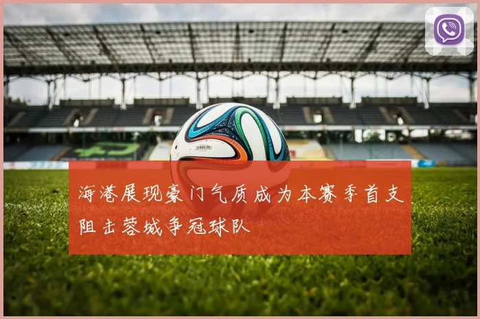 海港展现豪门气质成为本赛季首支阻击蓉城争冠球队