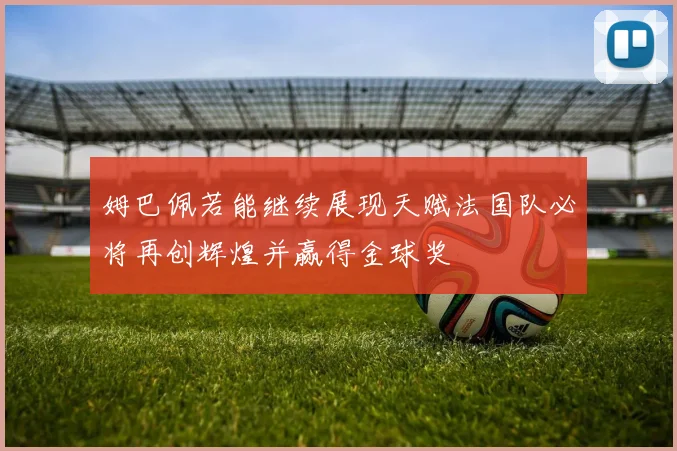 姆巴佩若能继续展现天赋法国队必将再创辉煌并赢得金球奖