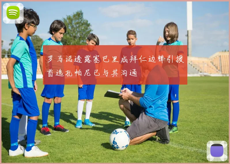 罗马诺透露塞巴里成拜仁边锋引援首选孔帕尼已与其沟通