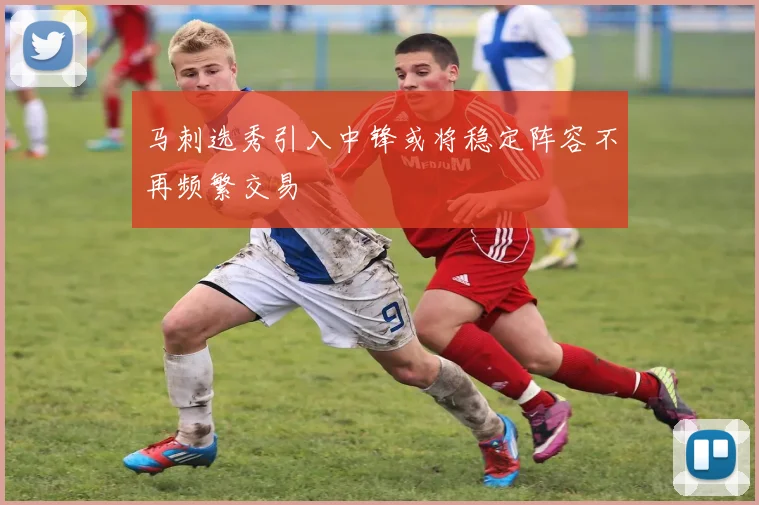 马刺选秀引入中锋或将稳定阵容不再频繁交易